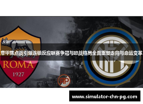 意甲焦点战引爆连锁反应联赛争冠与欧战格局全面重塑走向与命运变革