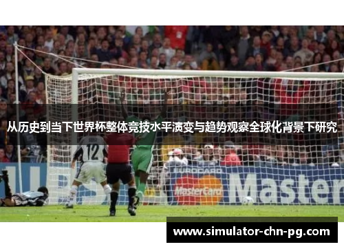 从历史到当下世界杯整体竞技水平演变与趋势观察全球化背景下研究