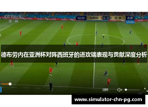 德布劳内在亚洲杯对阵西班牙的进攻端表现与贡献深度分析 德布劳内在亚洲杯对阵西班牙的进攻端表现与贡献深度分析