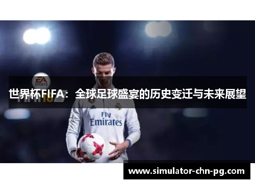 世界杯FIFA：全球足球盛宴的历史变迁与未来展望