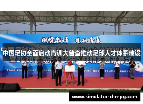 中国足协全面启动青训大普查推动足球人才体系建设