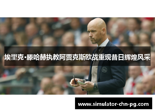 埃里克·滕哈赫执教阿贾克斯欧战重现昔日辉煌风采