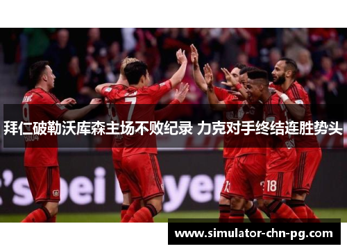 拜仁破勒沃库森主场不败纪录 力克对手终结连胜势头