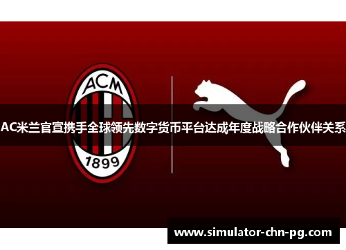 AC米兰官宣携手全球领先数字货币平台达成年度战略合作伙伴关系