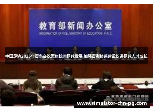 中国足协2025年青岛会议聚焦校园足球发展 加强青训体系建设促进足球人才成长 中国足协2025年青岛会议聚焦校园足球发展 加强青训体系建设促进足球人才成长