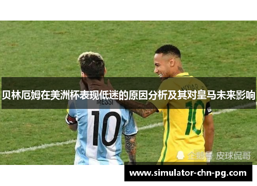贝林厄姆在美洲杯表现低迷的原因分析及其对皇马未来影响