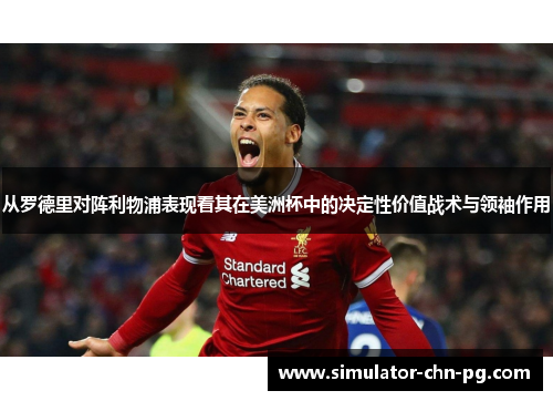从罗德里对阵利物浦表现看其在美洲杯中的决定性价值战术与领袖作用 从罗德里对阵利物浦表现看其在美洲杯中的决定性价值战术与领袖作用