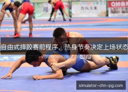自由式摔跤赛前程序，热身节奏决定上场状态